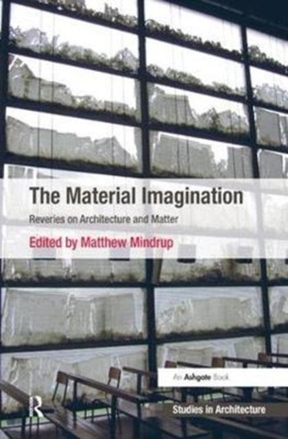 The Material Imagination - Reveries on Architecture and Matter