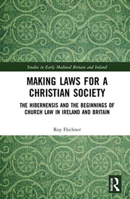 Making Laws for a Christian Society - The Hibernensis and the Beginnings of Church Law in Ireland and Britain