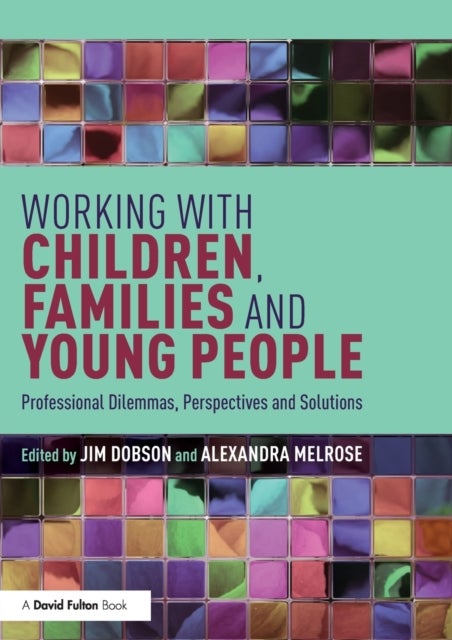 Working with Children, Families and Young People - Professional Dilemmas, Perspectives and Solutions