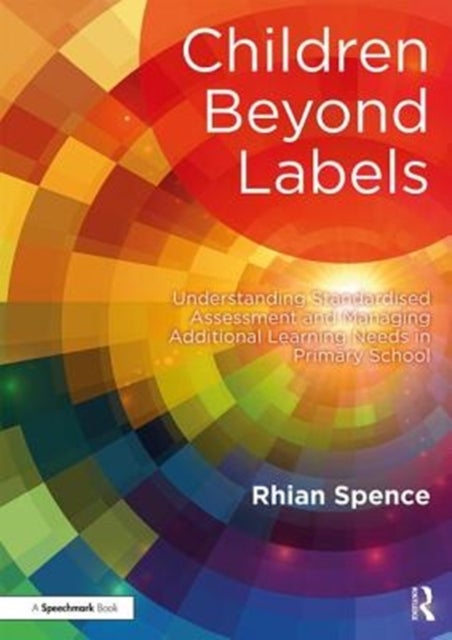 Children Beyond Labels - Understanding Standardised Assessment and Managing Additional Learning Needs in Primary School