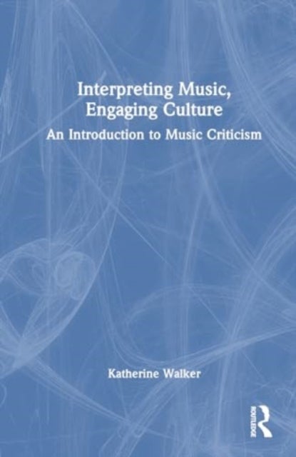 Interpreting Music, Engaging Culture - An Introduction to Music Criticism
