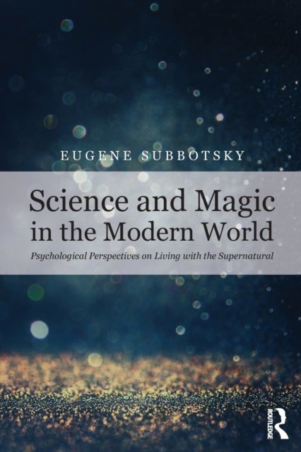Science and Magic in the Modern World - Psychological Perspectives on Living with the Supernatural