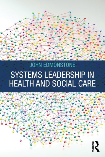 Bilde av Systems Leadership In Health And Social Care Av John (senior Research Fellow School Of Social Science &amp; Public Policy Keele University Keele Staff