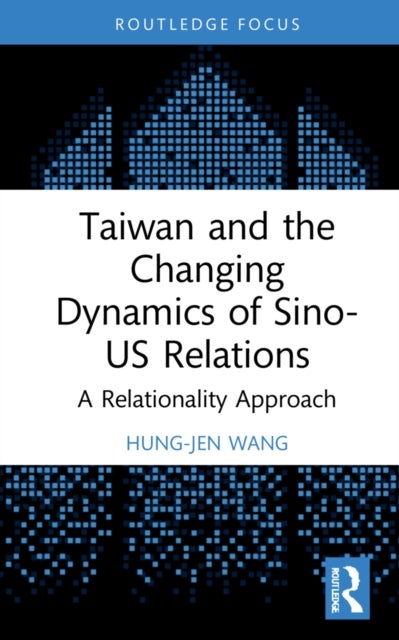 Bilde av Taiwan And The Changing Dynamics Of Sino-us Relations Av Hung-jen (national Cheng Kung University Ta Wang