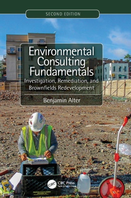 Environmental Consulting Fundamentals - Investigation, Remediation, and Brownfields Redevelopment, Second Edition
