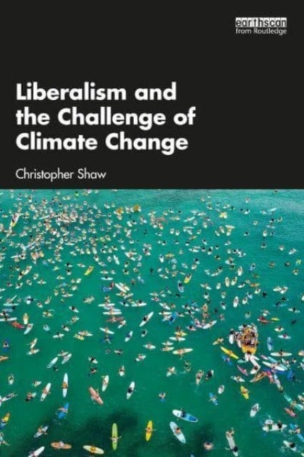 Bilde av Liberalism And The Challenge Of Climate Change Av Christopher (environmental Change Institute University Of Oxford Shaw, Uk) University Of Sussex