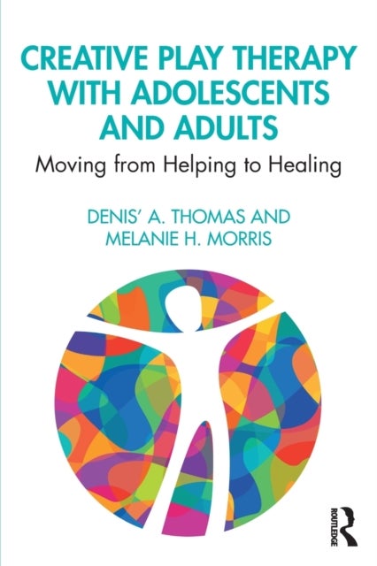 Creative Play Therapy with Adolescents and Adults - Moving from Helping to Healing