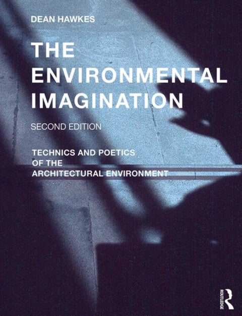 The Environmental Imagination - Technics and Poetics of the Architectural Environment