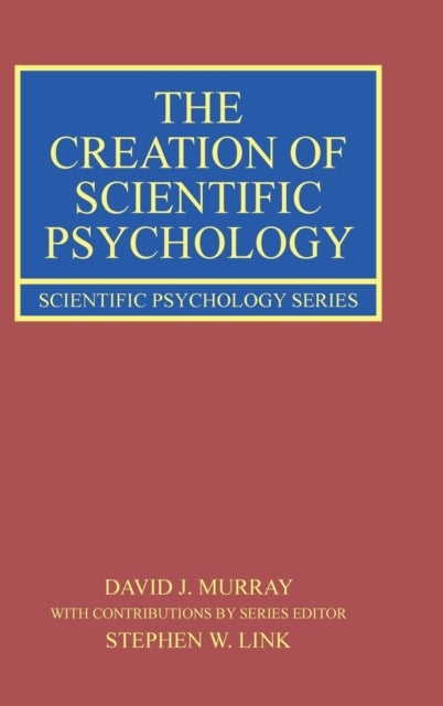 Bilde av The Creation Of Scientific Psychology Av David J. (queen&#039;s University Canada.) Murray, Stephen W. (mcmaster University Canada.) Link