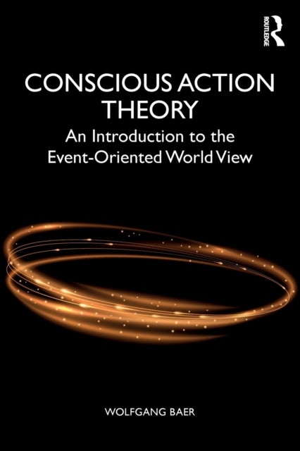 Conscious Action Theory - An Introduction to the Event-Oriented World View