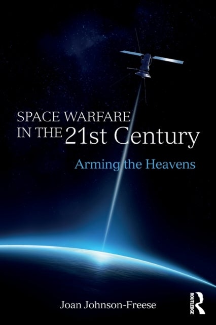 Space Warfare in the 21st Century - Arming the Heavens