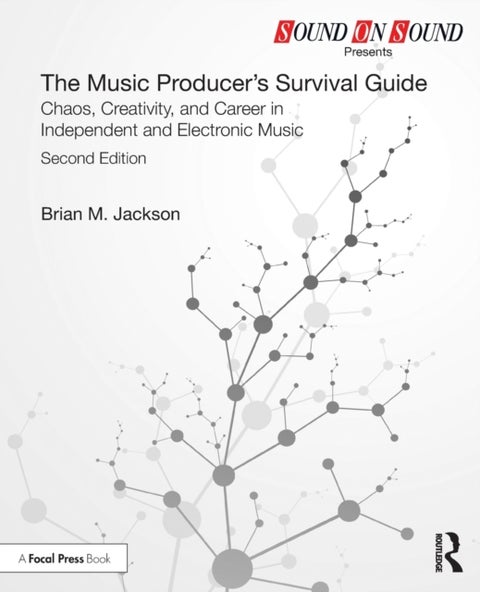 The Music Producer¿s Survival Guide - Chaos, Creativity, and Career in Independent and Electronic Music