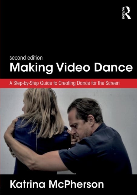 Making Video Dance - A Step-by-Step Guide to Creating Dance for the Screen