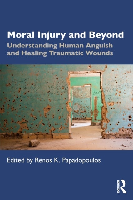 Moral Injury and Beyond - Understanding Human Anguish and Healing Traumatic Wounds