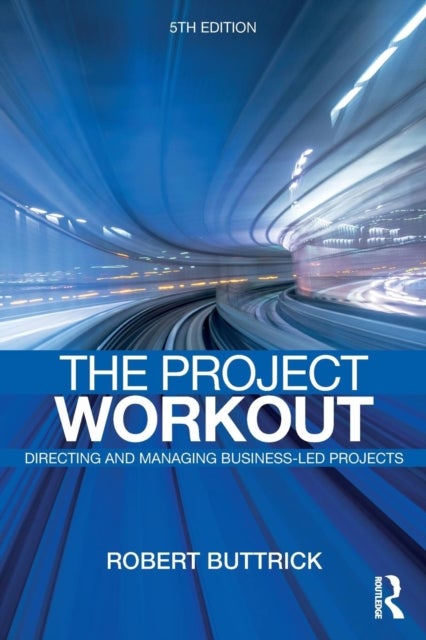 The Project Workout - The Ultimate Guide to Directing and Managing Business-Led Projects
