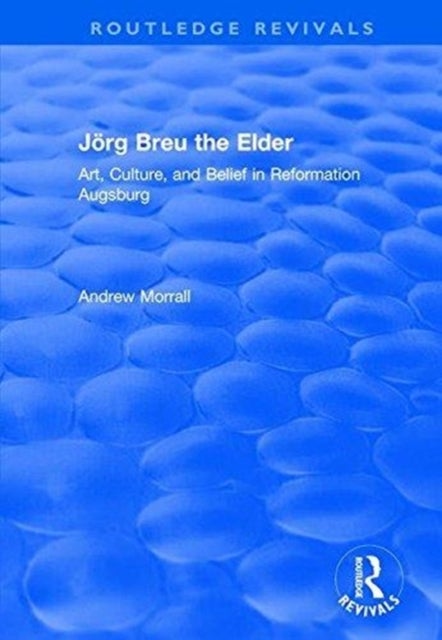 Jorg Breu the Elder - Art, Culture, and Belief in Reformation Augsburg