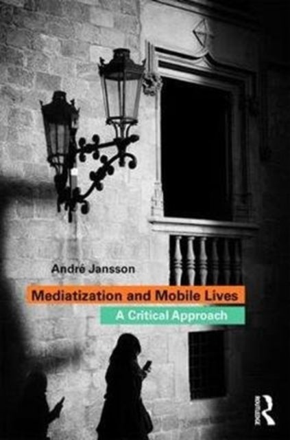 Mediatization and Mobile Lives - A Critical Approach