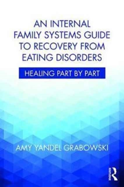 An Internal Family Systems Guide to Recovery from Eating Disorders - Healing Part by Part