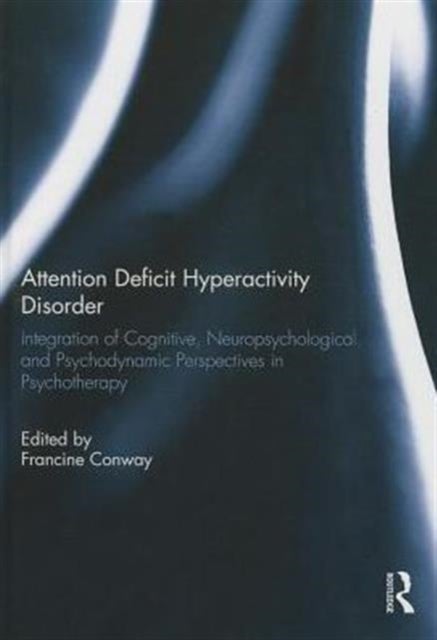 Attention Deficit Hyperactivity Disorder - Integration of Cognitive, Neuropsychological, and Psychodynamic Perspectives in Psychotherapy