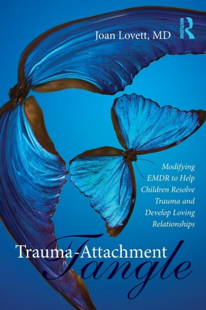 Trauma-Attachment Tangle - Modifying EMDR to Help Children Resolve Trauma and Develop Loving Relationships