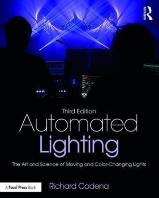 Automated Lighting - The Art and Science of Moving and Color-Changing Lights
