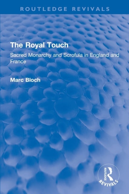 The Royal Touch (Routledge Revivals) - Sacred Monarchy and Scrofula in England and France