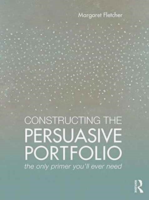 Constructing the Persuasive Portfolio - The Only Primer You'll Ever Need