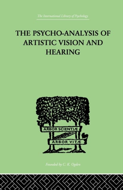 The Psycho-Analysis Of Artistic Vision And Hearing - An Introduction to a Theory of Unconscious Perception