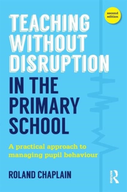 Teaching Without Disruption in the Primary School - A practical approach to managing pupil behaviour