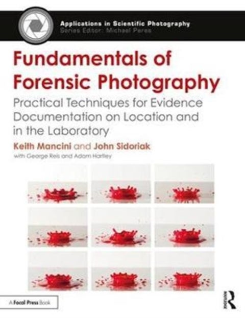Fundamentals of Forensic Photography - Practical Techniques for Evidence Documentation on Location and in the Laboratory
