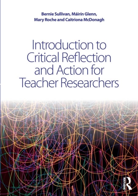 Bilde av Introduction To Critical Reflection And Action For Teacher Researchers Av Bernie (st. Brigid&#039;s Girls&#039; Senior School Dublin Ireland) Sullivan