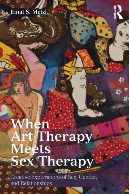 When Art Therapy Meets Sex Therapy - Creative Explorations of Sex, Gender, and Relationships