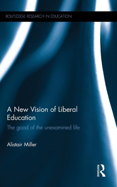 A New Vision of Liberal Education - The good of the unexamined life