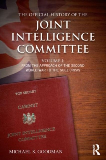 The Official History of the Joint Intelligence Committee - Volume I: From the Approach of the Second World War to the Suez Crisis