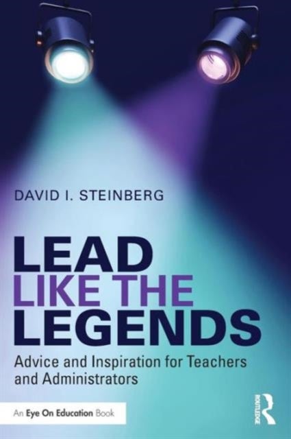 Lead Like the Legends - Advice and Inspiration for Teachers and Administrators