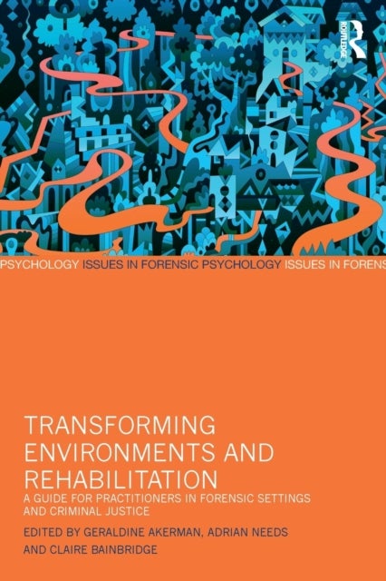 Transforming Environments and Rehabilitation - A Guide for Practitioners in Forensic Settings and Criminal Justice