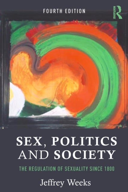 Sex, Politics and Society - The Regulation of Sexuality Since 1800