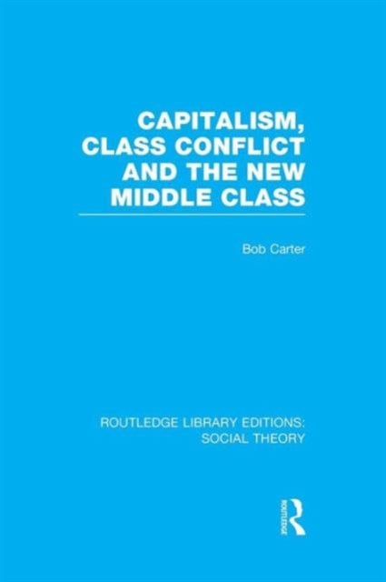 Bilde av Capitalism, Class Conflict And The New Middle Class (rle Social Theory) Av Bob Carter
