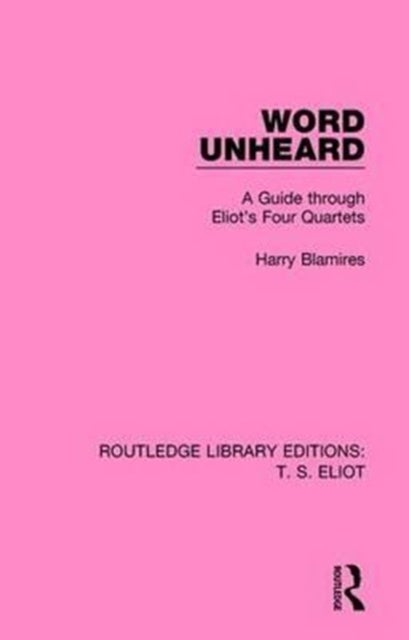 Word Unheard - A Guide Through Eliot's Four Quartets