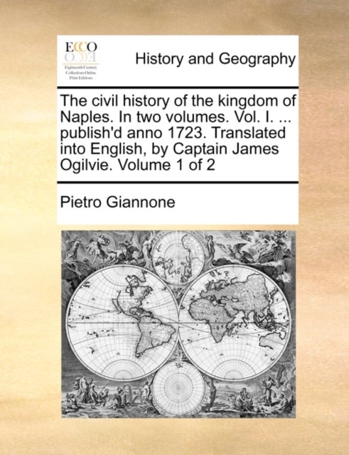 The civil history of the kingdom of Naples. In two volumes. Vol. I. ... publish'd anno 1723. Transla