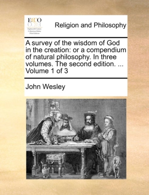 A survey of the wisdom of God in the creation - or a compendium of natural philosophy. In three volumes. The second edition. ... Volume 1 of 3