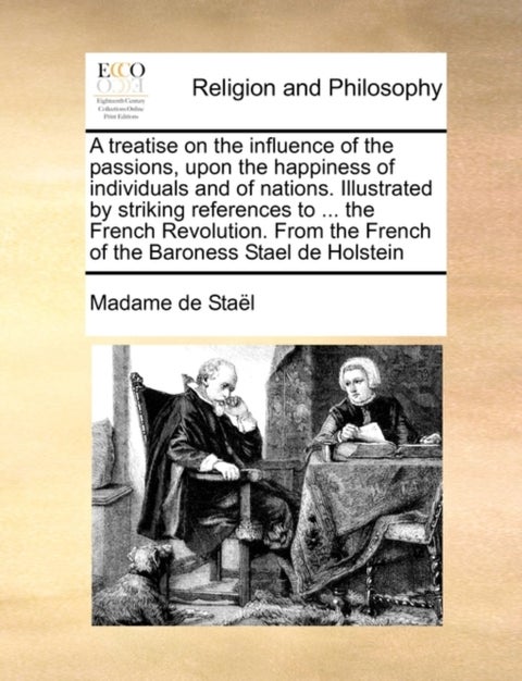 A Treatise on the Influence of the Passions, Upon the Happiness of Individuals and of Nations. Illus