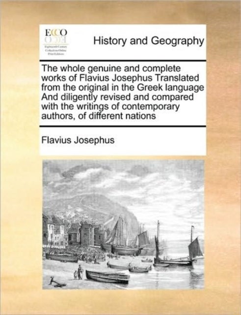 The whole genuine and complete works of Flavius Josephus Translated from the original in the Greek l