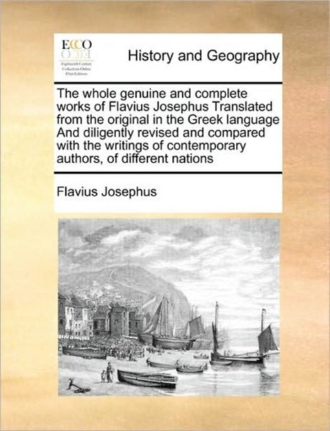 The whole genuine and complete works of Flavius Josephus Translated from the original in the Greek l