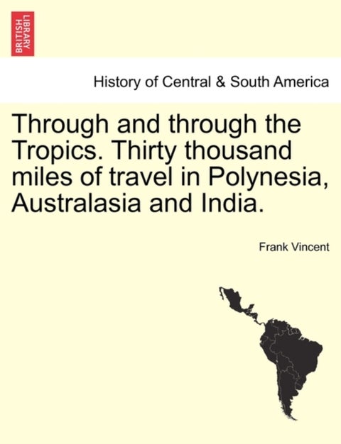 Through and Through the Tropics. Thirty Thousand Miles of Travel in Polynesia, Australasia and India