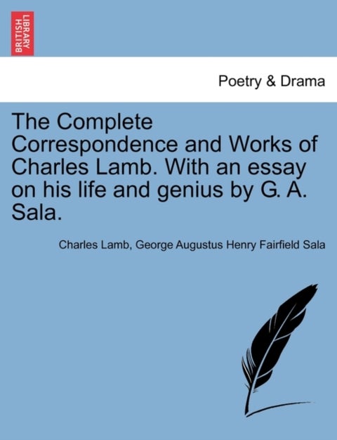 The Complete Correspondence and Works of Charles Lamb. With an essay on his life and genius by G. A.