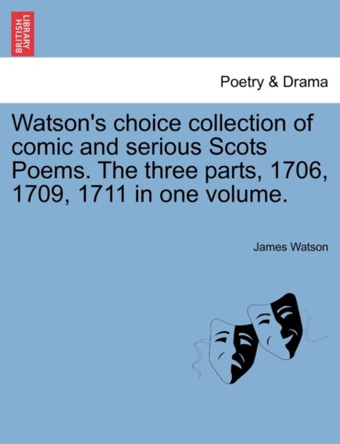 Watson's Choice Collection of Comic and Serious Scots Poems. the Three Parts, 1706, 1709, 1711 in On