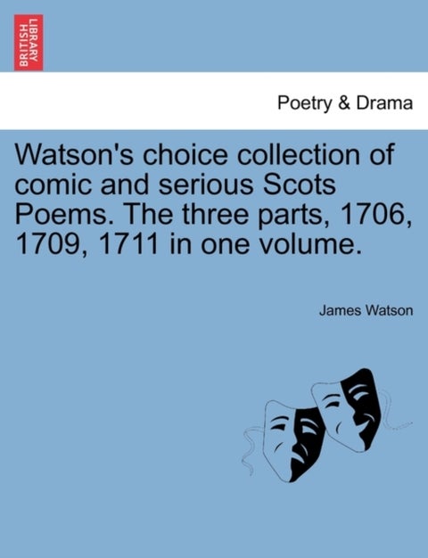 Watson's Choice Collection of Comic and Serious Scots Poems. the Three Parts, 1706, 1709, 1711 in On