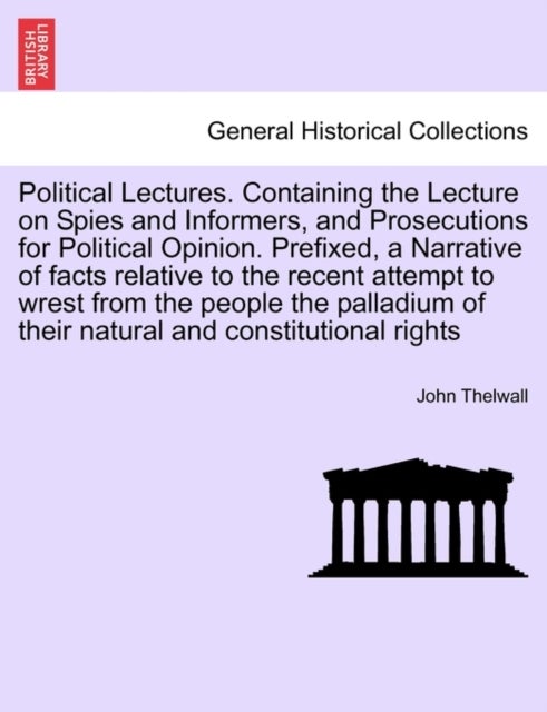 Political Lectures. Containing the Lecture on Spies and Informers, and Prosecutions for Political Op