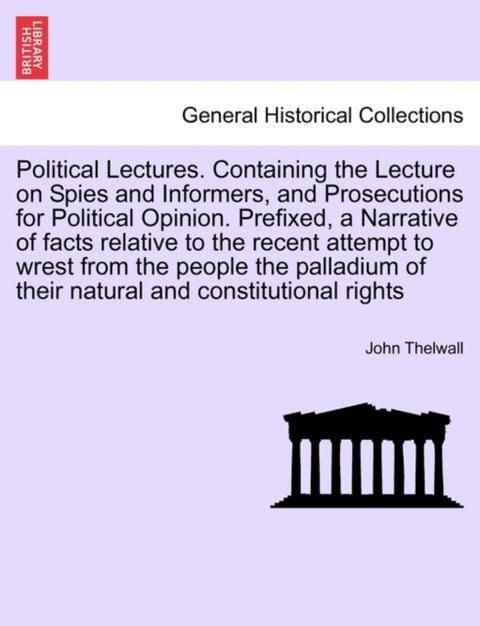 Political Lectures. Containing the Lecture on Spies and Informers, and Prosecutions for Political Op